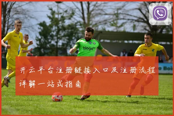 开云平台注册链接入口及注册流程详解一站式指南