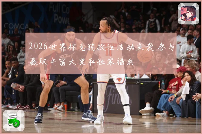 2026世界杯竞猜投注活动来袭 参与赢取丰富大奖和独家福利