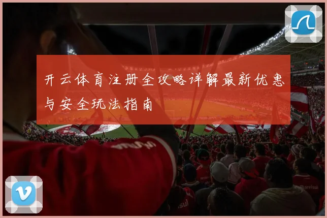 开云体育注册全攻略详解最新优惠与安全玩法指南