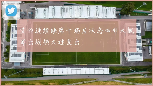 艾伦连续缺席十场后状态回升大概率出战热火迎复出