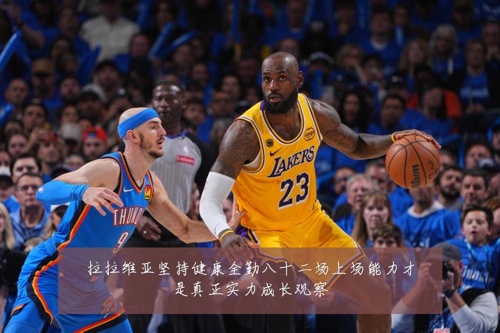 拉拉维亚坚持健康全勤八十二场上场能力才是真正实力成长观察