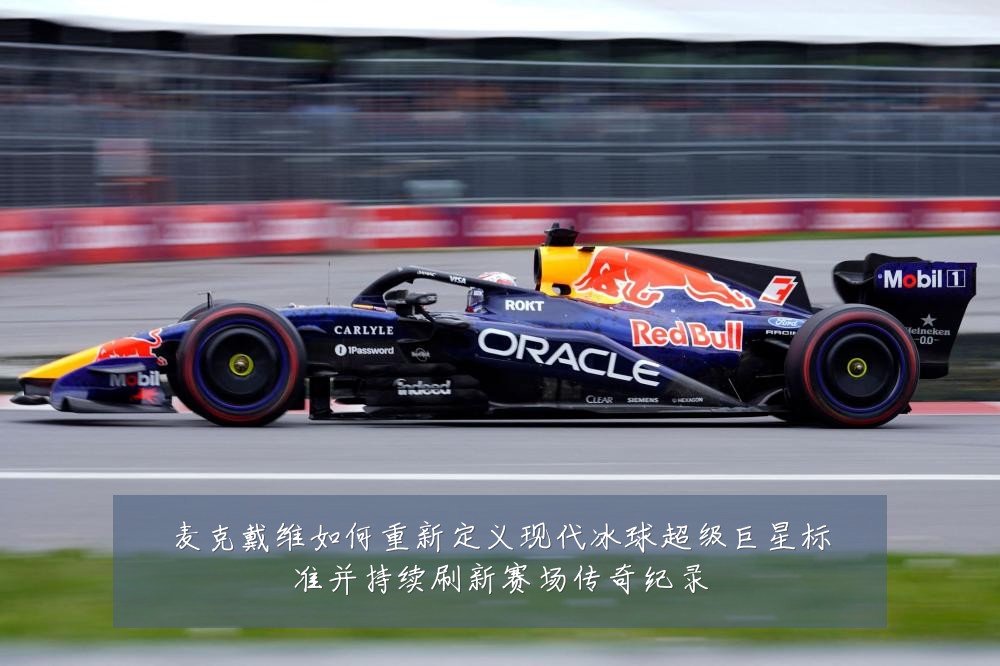 麦克戴维如何重新定义现代冰球超级巨星标准并持续刷新赛场传奇纪录