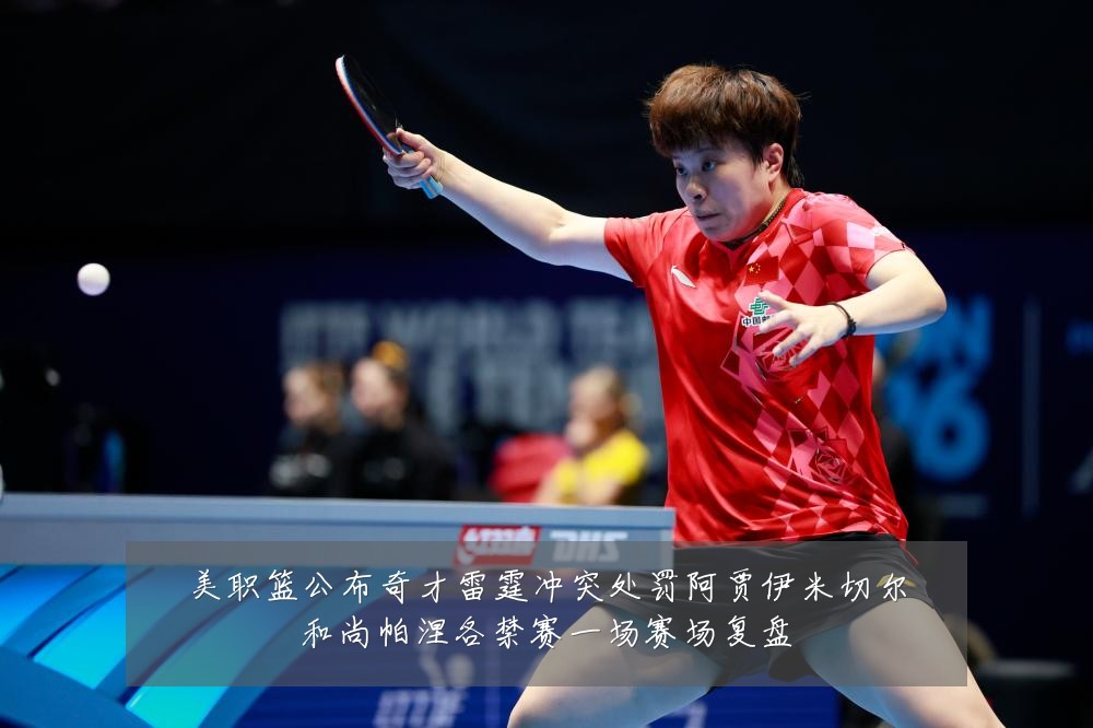美职篮公布奇才雷霆冲突处罚阿贾伊米切尔和尚帕涅各禁赛一场赛场复盘